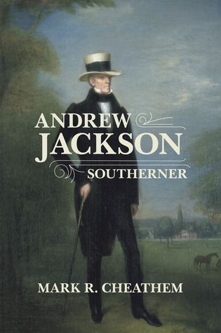 Andrew Jackson, Southerner by Mark R. Cheathem