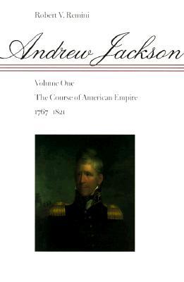 Andrew Jackson- The Course of American Empire, 1767-1821 (Andrew Jackson #1) by Robert V. Remini