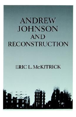 Andrew Johnson and Reconstruction by Eric L. McKitrick