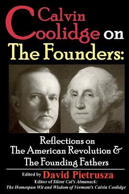 Calvin Coolidge on the Founders- Reflections on the American Revolution & the Founding Fathers by David Pietrusza