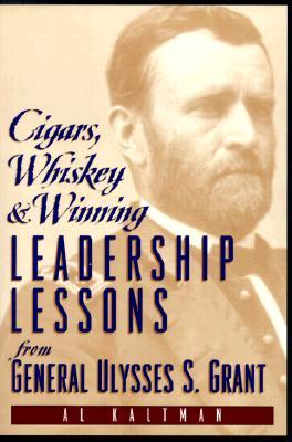 Cigars, Whiskey and Winning- Leadership Lessons from General Ulysses S. Grant by Al Kaltman