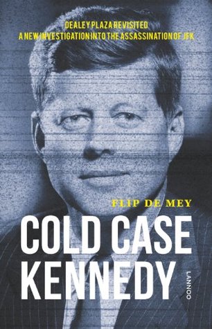 Cold case Kennedy- een nieuw onderzoek naar de moord op JF by Flip de Mey