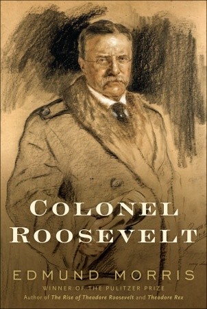 Colonel Roosevelt (Theodore Roosevelt #3) by Edmund Morris