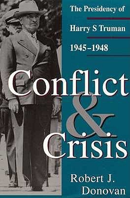 Conflict and Crisis- The Presidency of Harry S. Truman 1945-1948 by Robert John Donovan