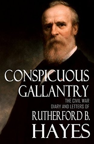 Conspicuous Gallantry- Civil War Diary and Letters-Rutherford B. Hayes (Abridged) (Civil War Generals Book 13) by Rutherford B. Hayes, Charles Richard Williams