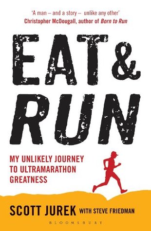 eat-and-run-my-unlikely-journey-to-ultramarathon-greatness-by-scott-jurek-steve-friedman