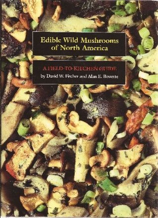 edible-wild-mushrooms-of-north-america-a-field-to-kitchen-guide-by-david-w-fischer-alan-e-bessette