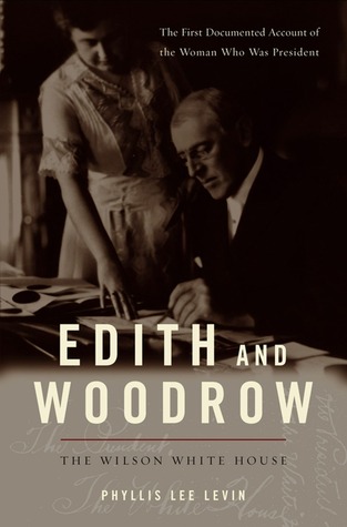 Edith and Woodrow- The Wilson White House by Phyllis Lee Levin