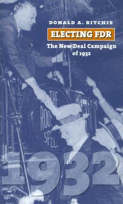 Electing FDR- The New Deal Campaign of 1932 (American Presidential Elections) by Donald A. Ritchie