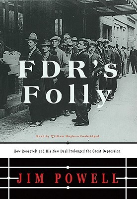 FDR's Folly- How Roosevelt and His New Deal Prolonged the Great Depression by Jim Powell