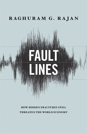 fault-lines-how-hidden-fractures-still-threaten-the-world-economy-by-raghuram-g-rajan