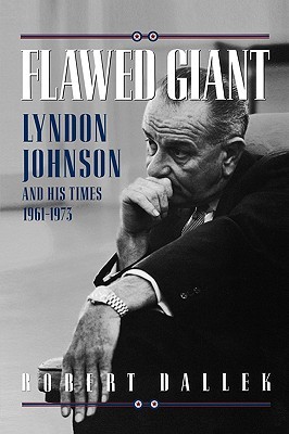 Flawed Giant- Lyndon Johnson and His Times 1961-1973 (Lyndon Johnson and his Times #2) by Robert Dallek