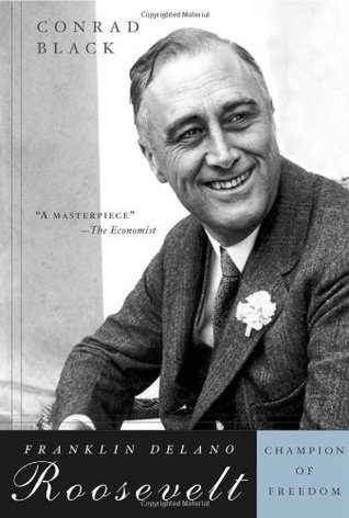 Franklin Delano Roosevelt- Champion of Freedom by Conrad Black