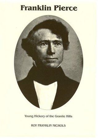 Franklin Pierce- Young Hickory of the Granite Hills by Roy Franklin Nichols