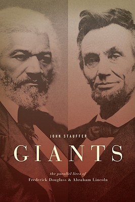 Giants- The Parallel Lives of Frederick Douglass and Abraham Lincoln by John Stauffer