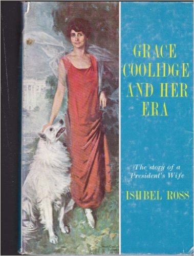 Grace Coolidge and Her Era- The Story of a President’s Wife Ross, Ishbel