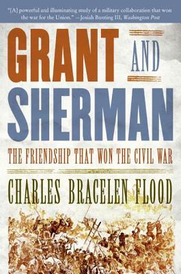 Grant and Sherman- The Friendship That Won the Civil War by Charles Bracelen Flood