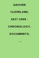 Grover Cleveland, 1837-1908- Chronology, Documents, Bibliographical Aids by Robert I. Vexler