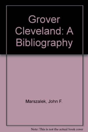 Grover Cleveland- A Bibliography by John F. Marszalek