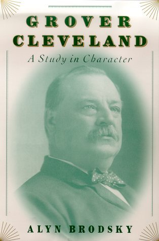 Grover Cleveland- A Study in Character by Alyn Brodsky