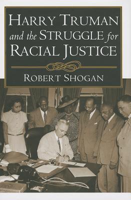 Harry Truman and the Struggle for Racial Justice by Robert Shogan