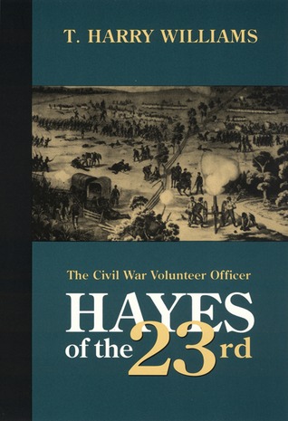 Hayes of the Twenty-third- The Civil War Volunteer Officer by T. Harry Williams
