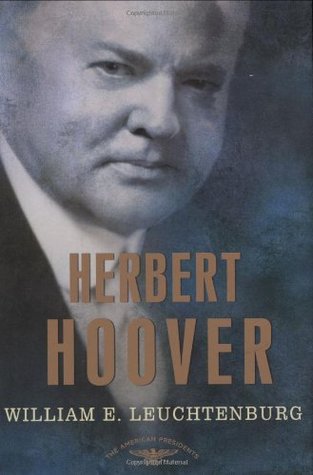 Herbert Hoover (The American Presidents #31) by William E. Leuchtenburg, Arthur M. Schlesinger Jr. (Editor), Sean Wilentz (Editor)