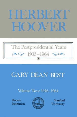 Herbert Hoover- The Postpresidential Years, 1933-1964 by Gary Dean Best, Gray Dean Best