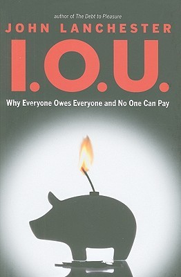 i-o-u-why-everyone-owes-everyone-and-no-one-can-pay-by-john-lanchester