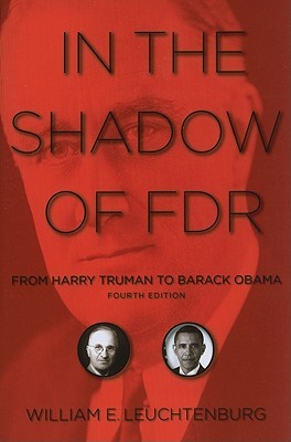 In the Shadow of FDR- From Harry Truman to George W. Bush by William E. Leuchtenburg