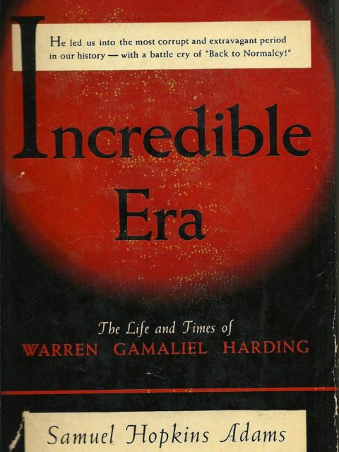 Incredible Era- The Life and Times of Warren Gamaliel Harding by Samuel Hopkins Adams