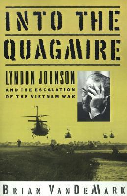 Into the Quagmire- Lyndon Johnson and the Escalation of the Vietnam War by Brian VanDeMark