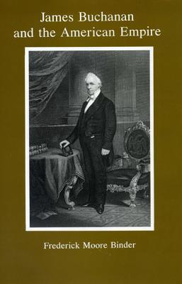 James Buchanan and the American Empire by Frederick Moore Binder