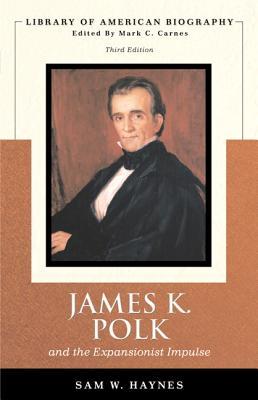 James K. Polk and the Expansionist Impulse (Library of American Biography) by Sam W. Haynes