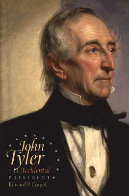 John Tyler- The Accidental President by Edward P. Crapol