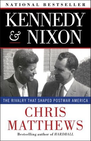 Kennedy and Nixon- The Rivalry That Shaped Postwar America by Christopher J. Matthews