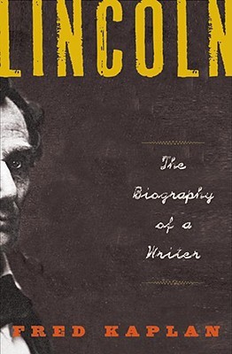Lincoln- The Biography of a Writer by Fred Kaplan