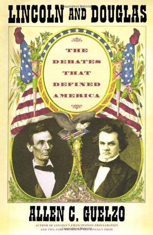 Lincoln and Douglas- The Debates That Defined America by Allen C. Guelzo