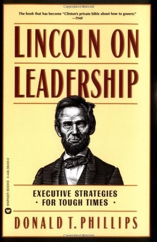 Lincoln on Leadership- Executive Strategies for Tough Times by Donald T. Phillips