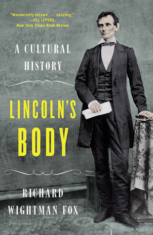 Lincoln's Body- A Cultural History by Richard Wightman Fox