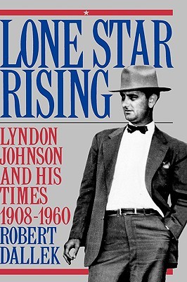 Lone Star Rising- Vol. 1- Lyndon Johnson and His Times, 1908-1960 (Lyndon Johnson and his Times #1) by Robert Dallek
