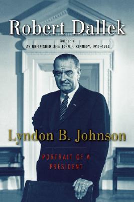 Lyndon B. Johnson- Portrait of a President by Robert Dallek