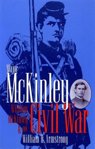 Major McKinley- William McKinley and the Civil War by William H. Armstrong