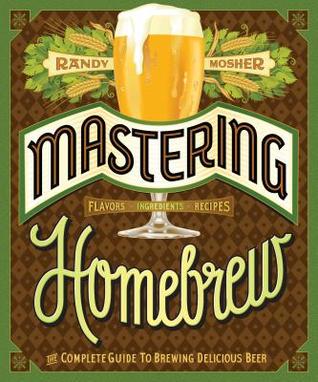 mastering-homebrew-the-complete-guide-to-brewing-delicious-beer-by-randy-mosher