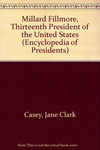Millard Fillmore, Thirteenth President Of The United States by Jane Clark Casey