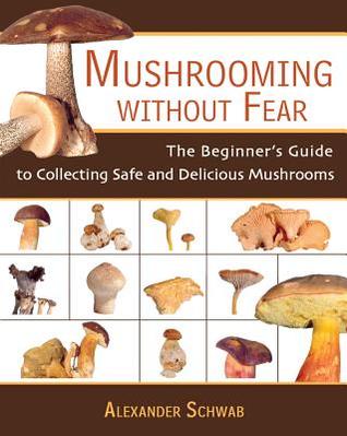 mushrooming-without-fear-the-beginners-guide-to-collecting-safe-and-delicious-mushrooms-by-alexander-schwab