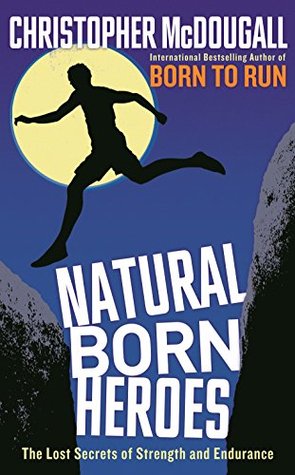 natural-born-heroes-how-a-daring-band-of-misfits-mastered-the-lost-secrets-of-strength-and-endurance-by-christopher-mcdougall