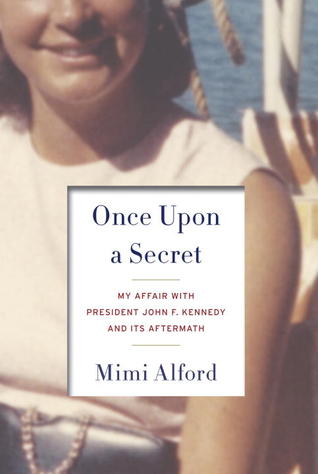Once Upon a Secret- My Affair with President John F. Kennedy and Its Aftermath by Mimi Alford