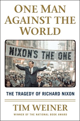 One Man Against the World- The Tragedy of Richard Nixon by Tim Weiner
