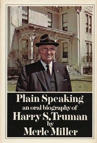 Plain Speaking- an Oral Biography of Harry S Truman by Merle Miller